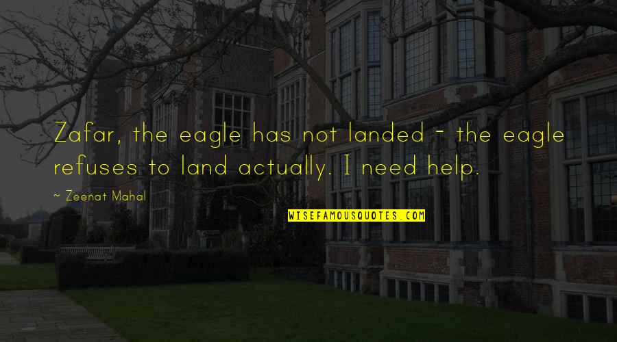 Massanelli Construction Quotes By Zeenat Mahal: Zafar, the eagle has not landed - the
