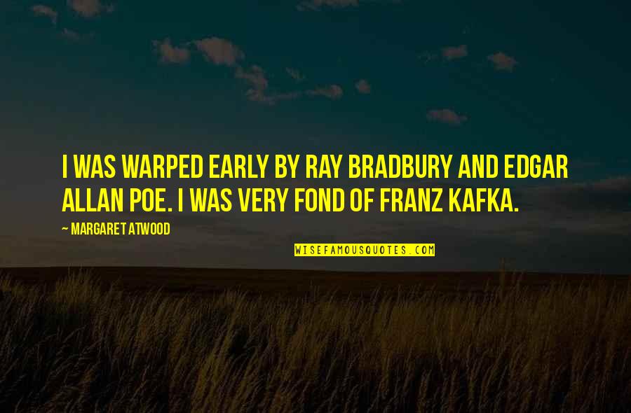 Massanelli Gregg Quotes By Margaret Atwood: I was warped early by Ray Bradbury and Massanelli Gregg Quotes By Margaret Atwood: I was warped early by Ray Bradbury and