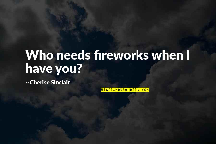 Massanelli Jonesboro Quotes By Cherise Sinclair: Who needs fireworks when I have you?