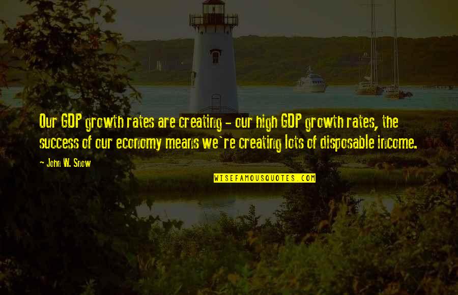 Massar Men Quotes By John W. Snow: Our GDP growth rates are creating - our