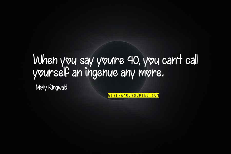 Massar Men Quotes By Molly Ringwald: When you say you're 40, you can't call Massar Men Quotes By Molly Ringwald: When you say you're 40, you can't call