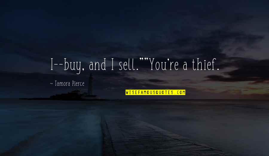 Massar Men Quotes By Tamora Pierce: I--buy, and I sell.""You're a thief. Massar Men Quotes By Tamora Pierce: I--buy, and I sell.""You're a thief.