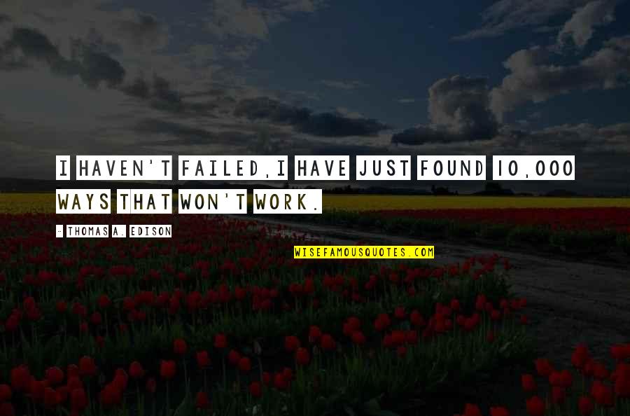 Massarella Font Quotes By Thomas A. Edison: I haven't failed,I have just found 10,000 ways