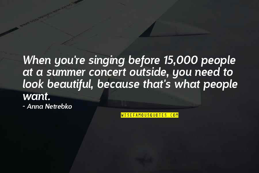 Massarella Restaurant Quotes By Anna Netrebko: When you're singing before 15,000 people at a