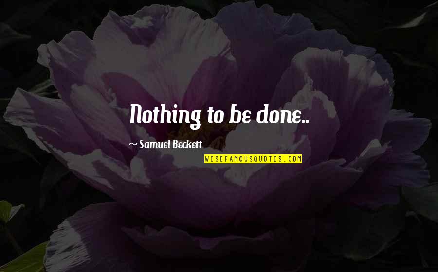 Massarella Restaurant Quotes By Samuel Beckett: Nothing to be done..