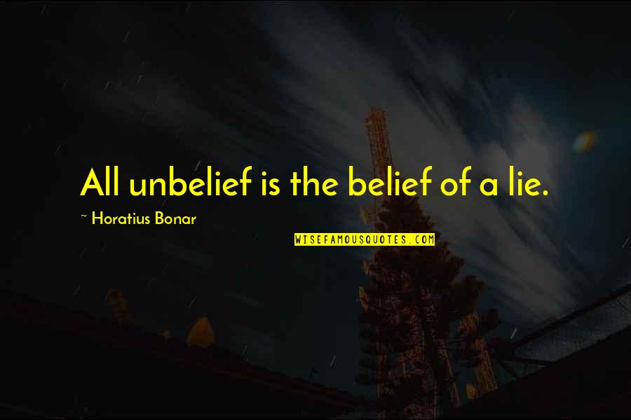 Massari Inta Quotes By Horatius Bonar: All unbelief is the belief of a lie.
