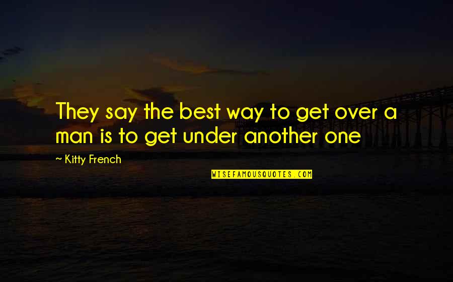 Massaro Community Quotes By Kitty French: They say the best way to get over