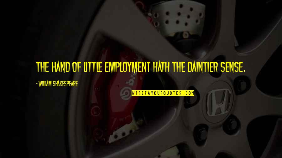 Massaro Community Quotes By William Shakespeare: The hand of little employment hath the daintier Massaro Community Quotes By William Shakespeare: The hand of little employment hath the daintier