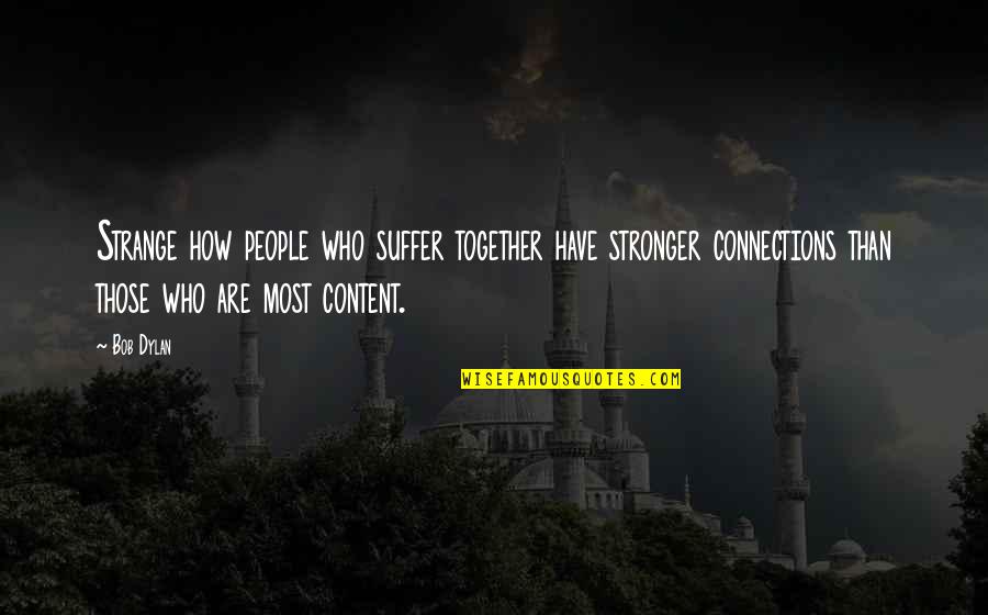 Massarotti Sudbury Quotes By Bob Dylan: Strange how people who suffer together have stronger Massarotti Sudbury Quotes By Bob Dylan: Strange how people who suffer together have stronger