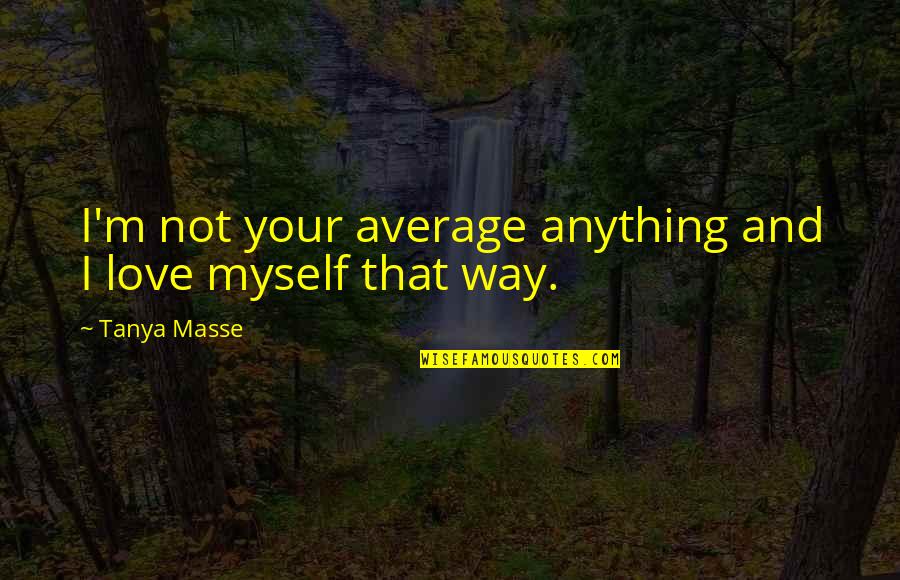 Masse Quotes By Tanya Masse: I'm not your average anything and I love