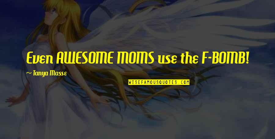 Masse Quotes By Tanya Masse: Even AWESOME MOMS use the F-BOMB!