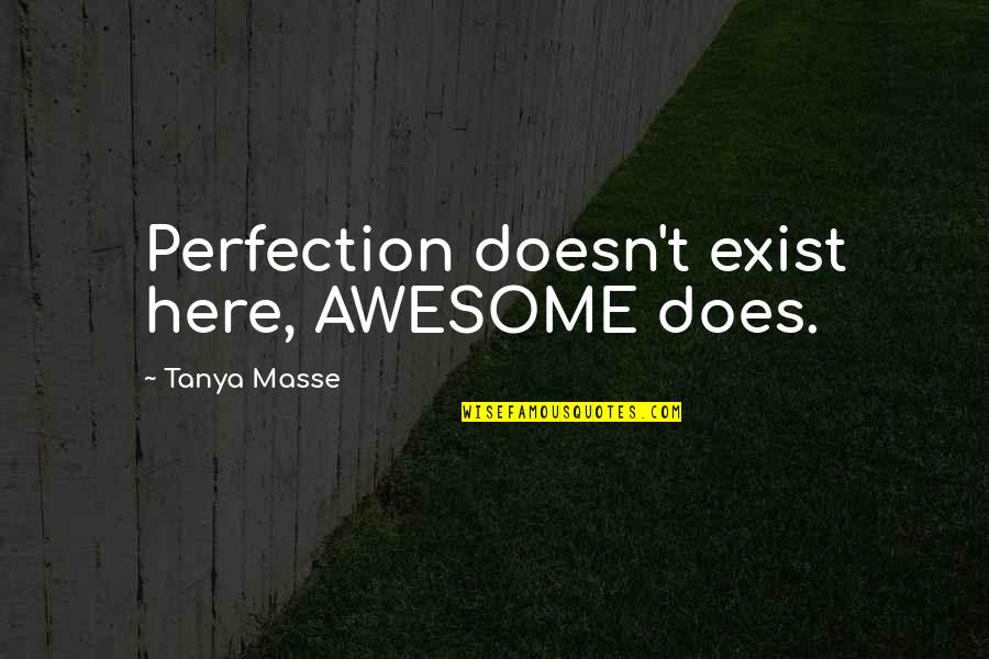 Masse Quotes By Tanya Masse: Perfection doesn't exist here, AWESOME does.