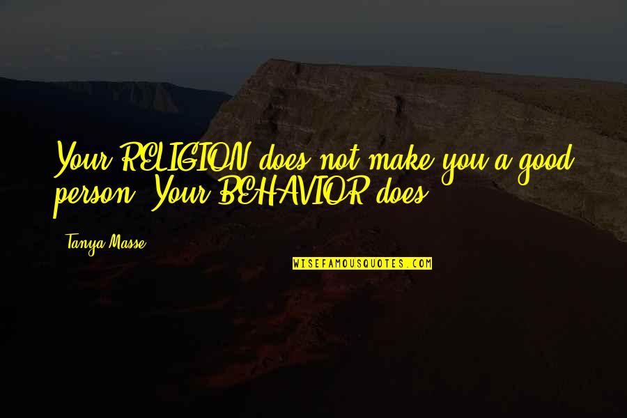 Masse Quotes By Tanya Masse: Your RELIGION does not make you a good