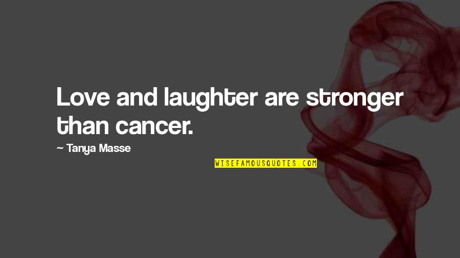 Masse Quotes By Tanya Masse: Love and laughter are stronger than cancer.