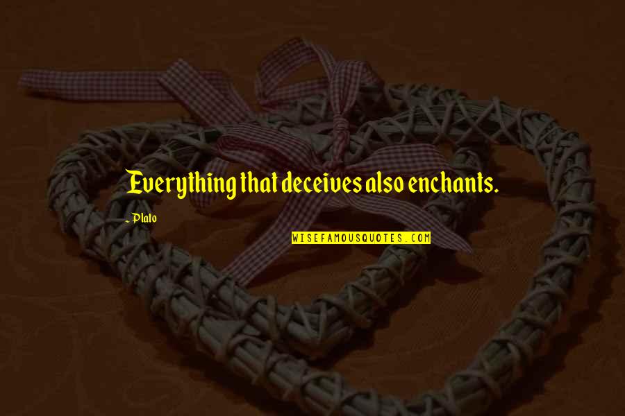 Massed Practice Quotes By Plato: Everything that deceives also enchants.