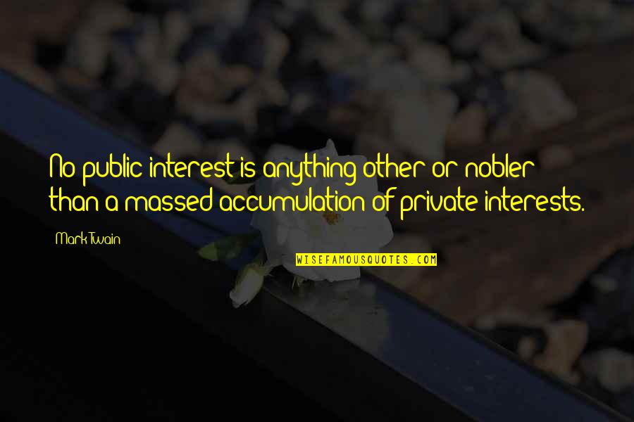 Massed Quotes By Mark Twain: No public interest is anything other or nobler