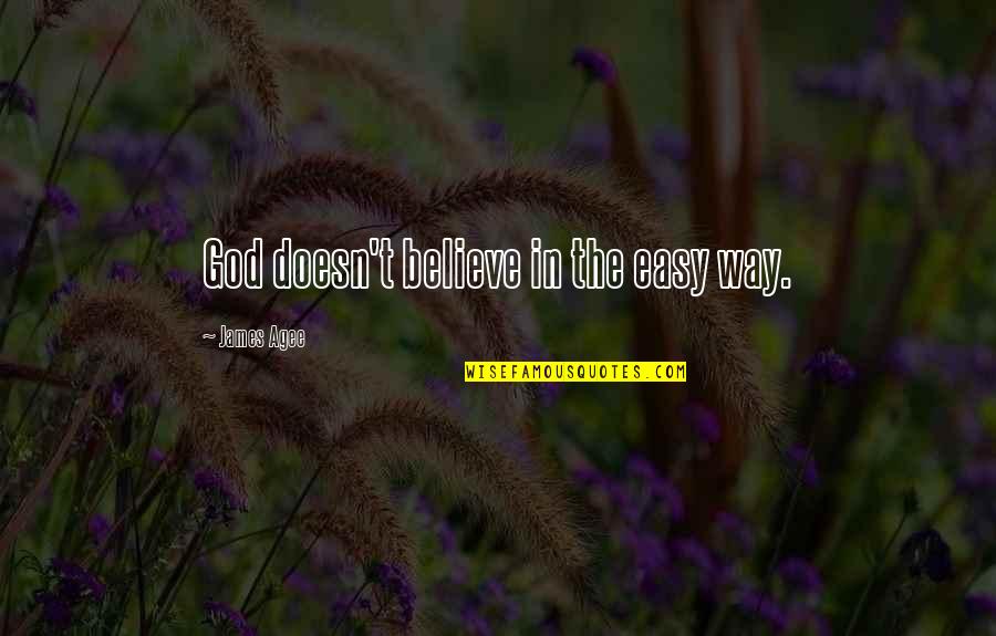 Masseit Quotes By James Agee: God doesn't believe in the easy way. Masseit Quotes By James Agee: God doesn't believe in the easy way.