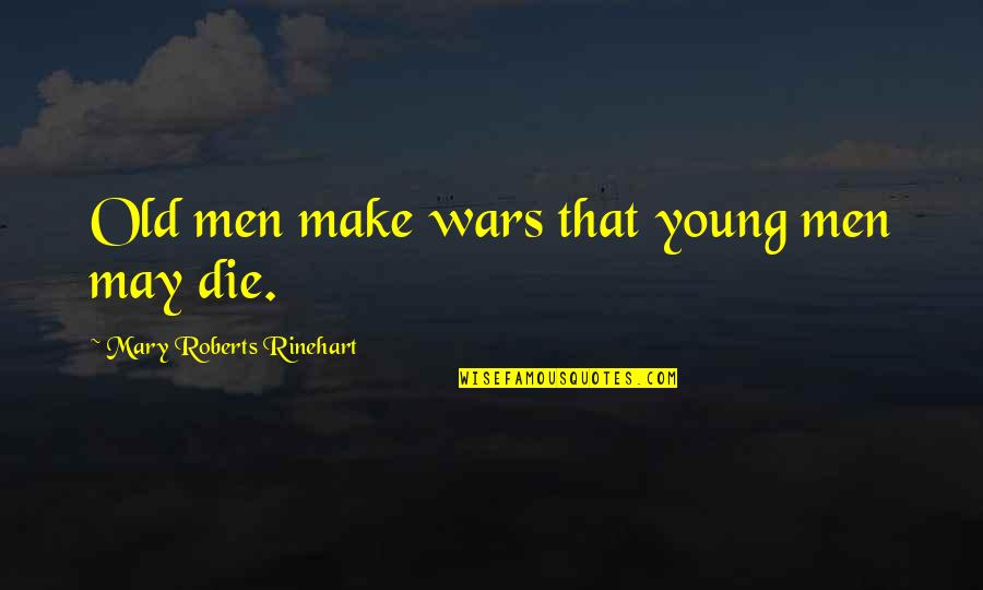 Masselink Hall Quotes By Mary Roberts Rinehart: Old men make wars that young men may