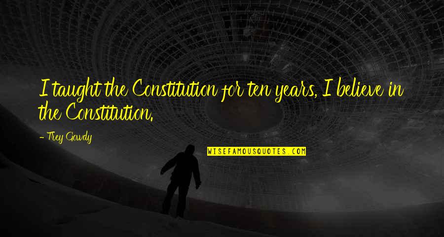 Masselink Hall Quotes By Trey Gowdy: I taught the Constitution for ten years, I