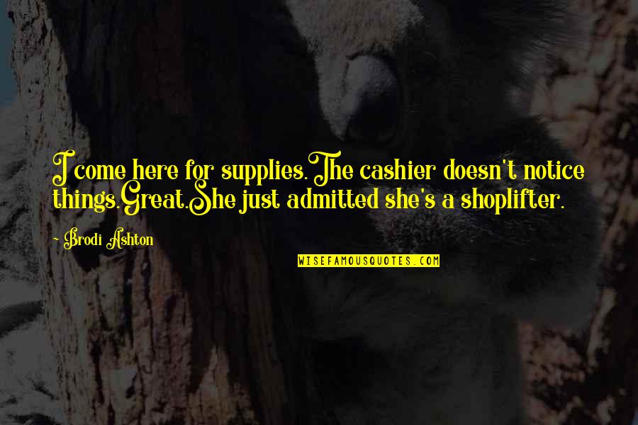 Masselis Solar Quotes By Brodi Ashton: I come here for supplies.The cashier doesn't notice