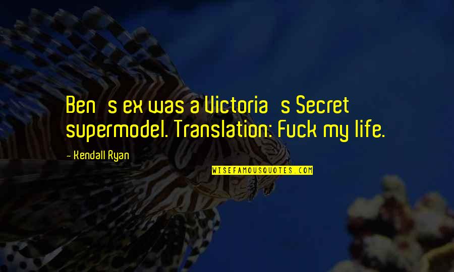 Masselles Auto Quotes By Kendall Ryan: Ben's ex was a Victoria's Secret supermodel. Translation: