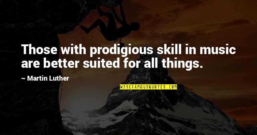 Masselottes Quotes By Martin Luther: Those with prodigious skill in music are better