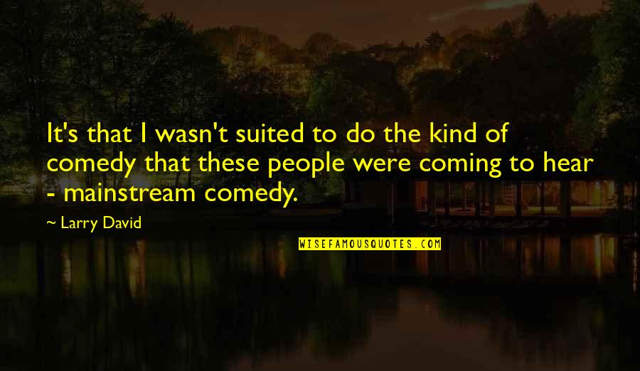 Massemord Quotes By Larry David: It's that I wasn't suited to do the Massemord Quotes By Larry David: It's that I wasn't suited to do the