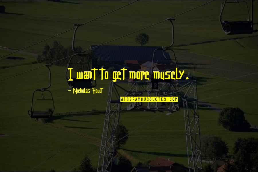 Massemord Quotes By Nicholas Hoult: I want to get more muscly. Massemord Quotes By Nicholas Hoult: I want to get more muscly.