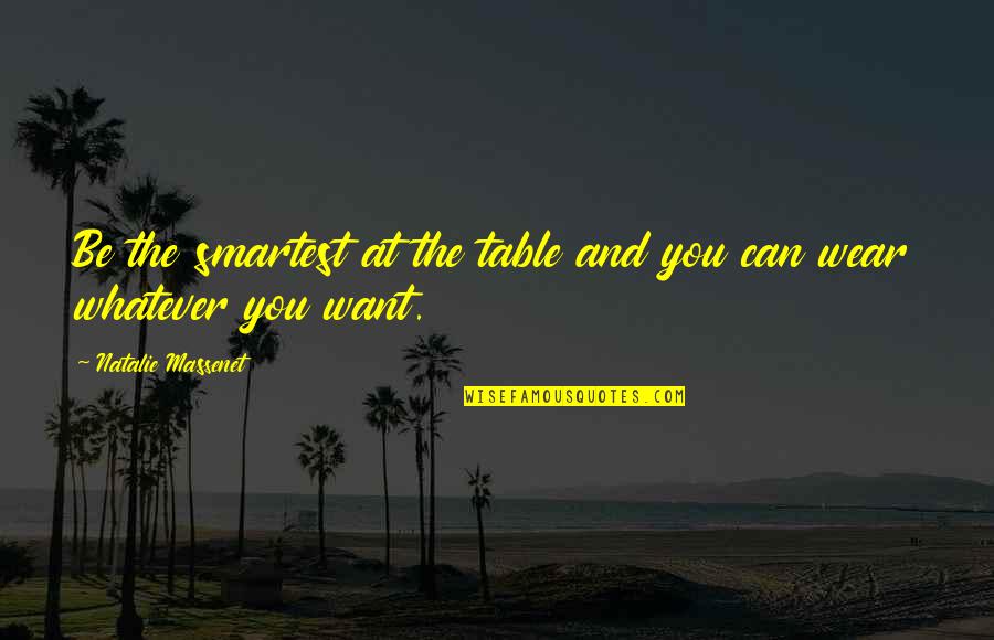 Massenet's Quotes By Natalie Massenet: Be the smartest at the table and you Massenet's Quotes By Natalie Massenet: Be the smartest at the table and you