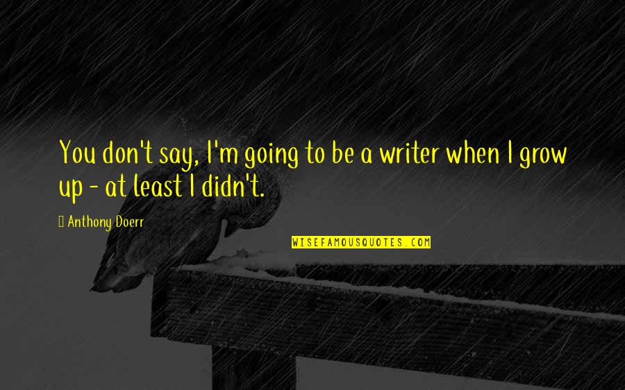 Massenets Thais Quotes By Anthony Doerr: You don't say, I'm going to be a