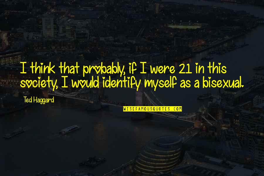 Massenets Thais Quotes By Ted Haggard: I think that probably, if I were 21 Massenets Thais Quotes By Ted Haggard: I think that probably, if I were 21