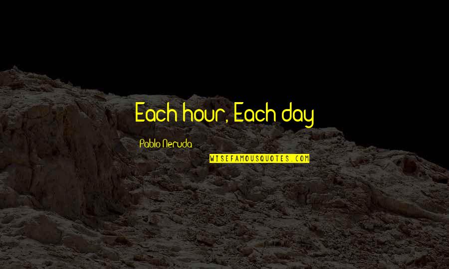 Massera Quotes By Pablo Neruda: Each hour, Each day