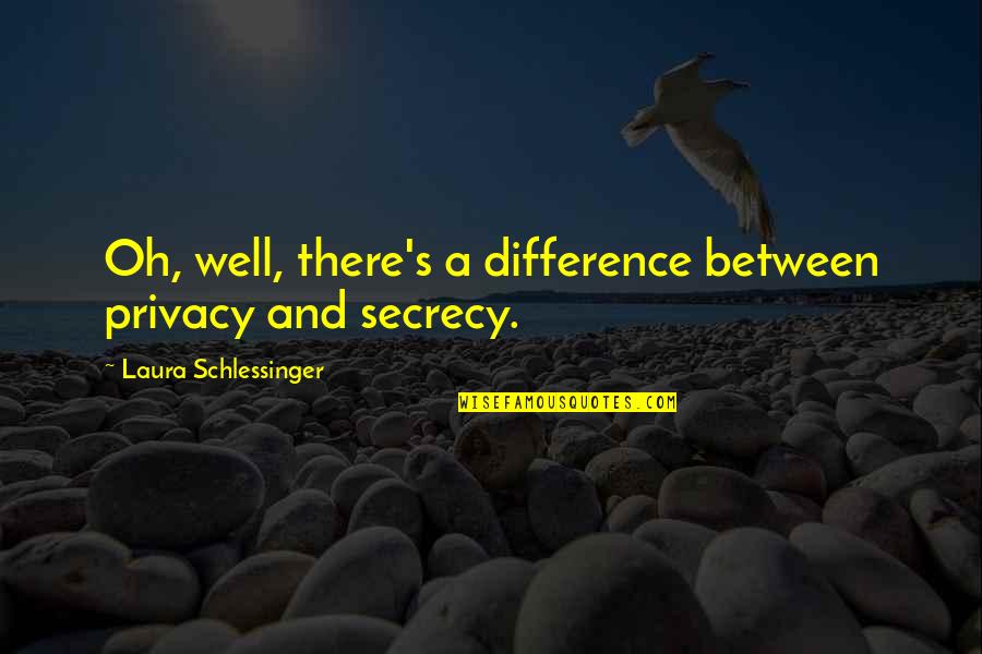Masserman Law Quotes By Laura Schlessinger: Oh, well, there's a difference between privacy and
