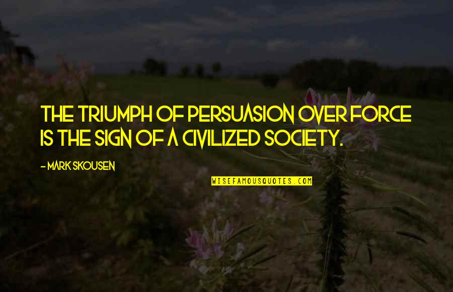 Masserman Meriden Quotes By Mark Skousen: The triumph of persuasion over force is the