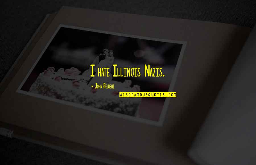 Masseters Quotes By John Belushi: I hate Illinois Nazis. Masseters Quotes By John Belushi: I hate Illinois Nazis.