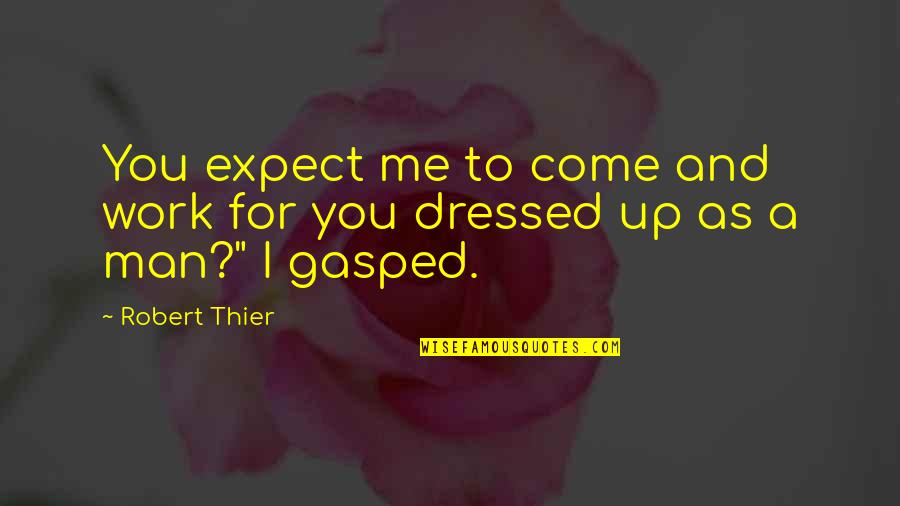 Masseters Quotes By Robert Thier: You expect me to come and work for