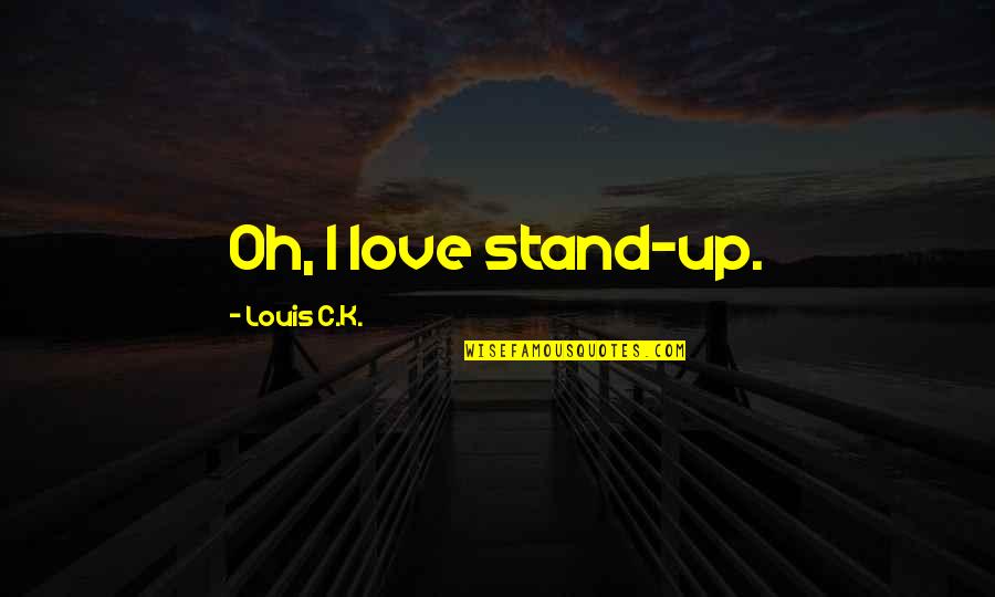Masset's Quotes By Louis C.K.: Oh, I love stand-up.