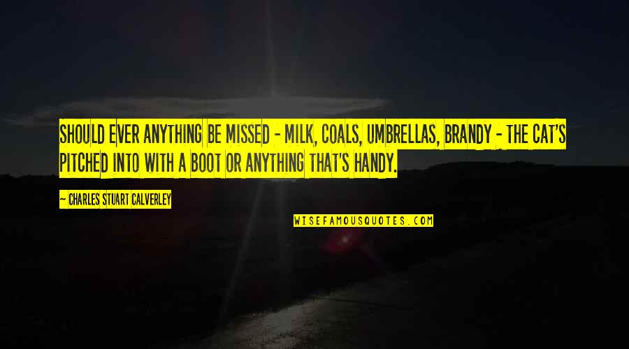 Massette Maillet Quotes By Charles Stuart Calverley: Should ever anything be missed - milk, coals, Massette Maillet Quotes By Charles Stuart Calverley: Should ever anything be missed - milk, coals,