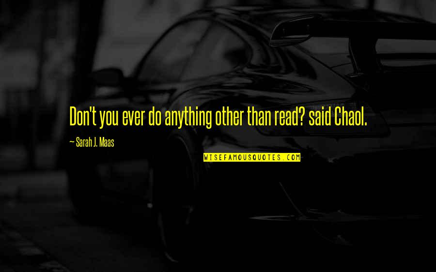 Masseuse License Quotes By Sarah J. Maas: Don't you ever do anything other than read? Masseuse License Quotes By Sarah J. Maas: Don't you ever do anything other than read?