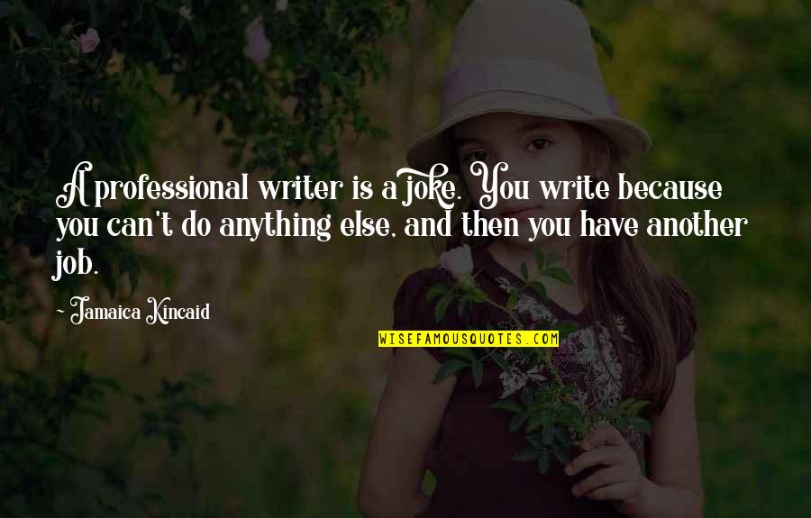 Masseuse Quotes By Jamaica Kincaid: A professional writer is a joke. You write
