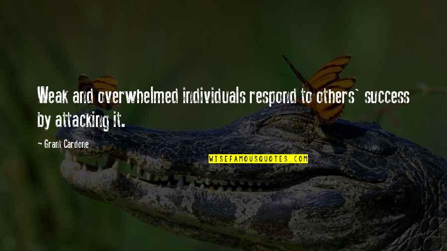 Masseuses Quotes By Grant Cardone: Weak and overwhelmed individuals respond to others' success