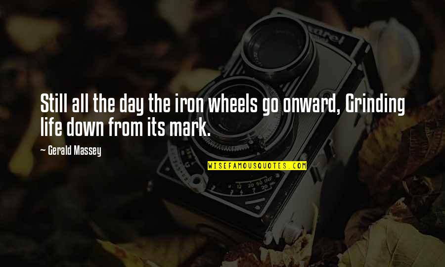 Massey Quotes By Gerald Massey: Still all the day the iron wheels go
