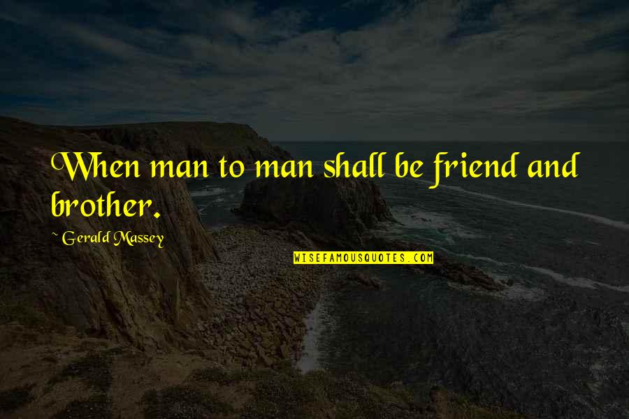 Massey Quotes By Gerald Massey: When man to man shall be friend and