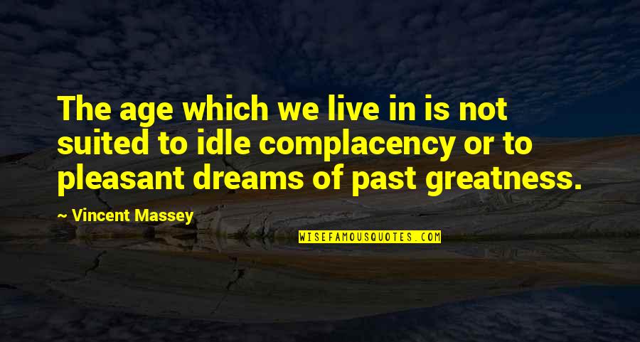 Massey Quotes By Vincent Massey: The age which we live in is not