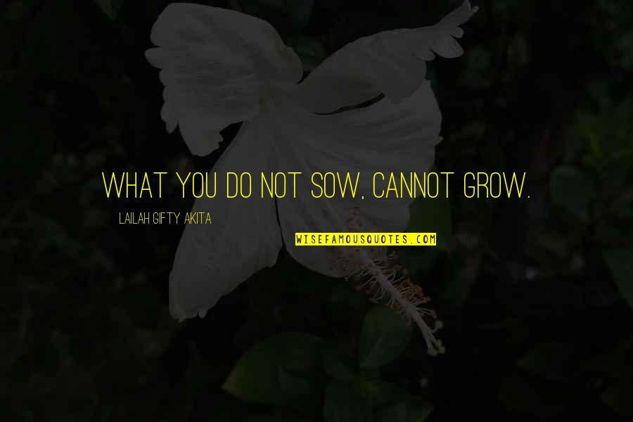 Massey Shaw Quotes By Lailah Gifty Akita: What you do not sow, cannot grow.