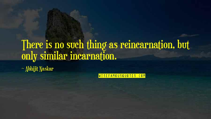 Massicot Manuel Quotes By Abhijit Naskar: There is no such thing as reincarnation, but
