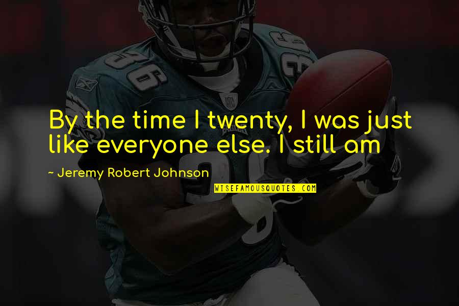 Massicot Manuel Quotes By Jeremy Robert Johnson: By the time I twenty, I was just Massicot Manuel Quotes By Jeremy Robert Johnson: By the time I twenty, I was just