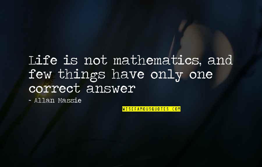 Massie's Quotes By Allan Massie: Life is not mathematics, and few things have