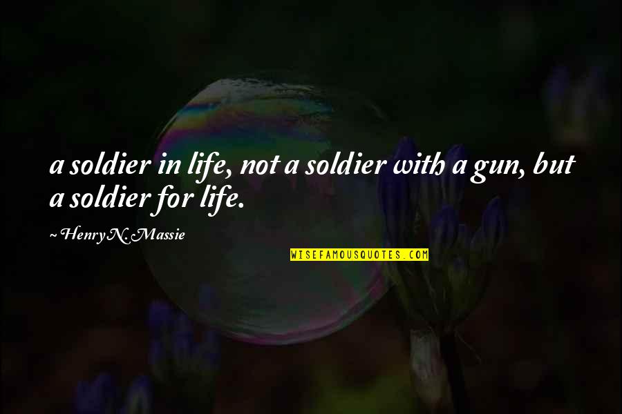Massie's Quotes By Henry N. Massie: a soldier in life, not a soldier with