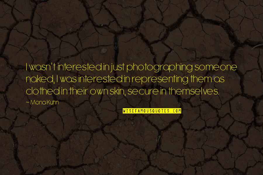 Massieux Quotes By Mona Kuhn: I wasn't interested in just photographing someone naked, Massieux Quotes By Mona Kuhn: I wasn't interested in just photographing someone naked,